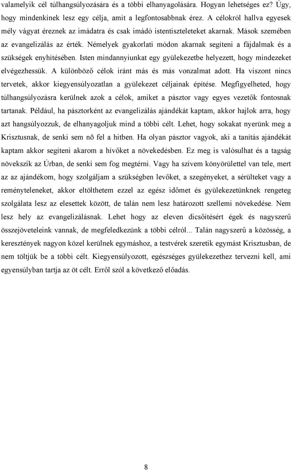 Némelyek gyakorlati módon akarnak segíteni a fájdalmak és a szükségek enyhítésében. Isten mindannyiunkat egy gyülekezetbe helyezett, hogy mindezeket elvégezhessük.