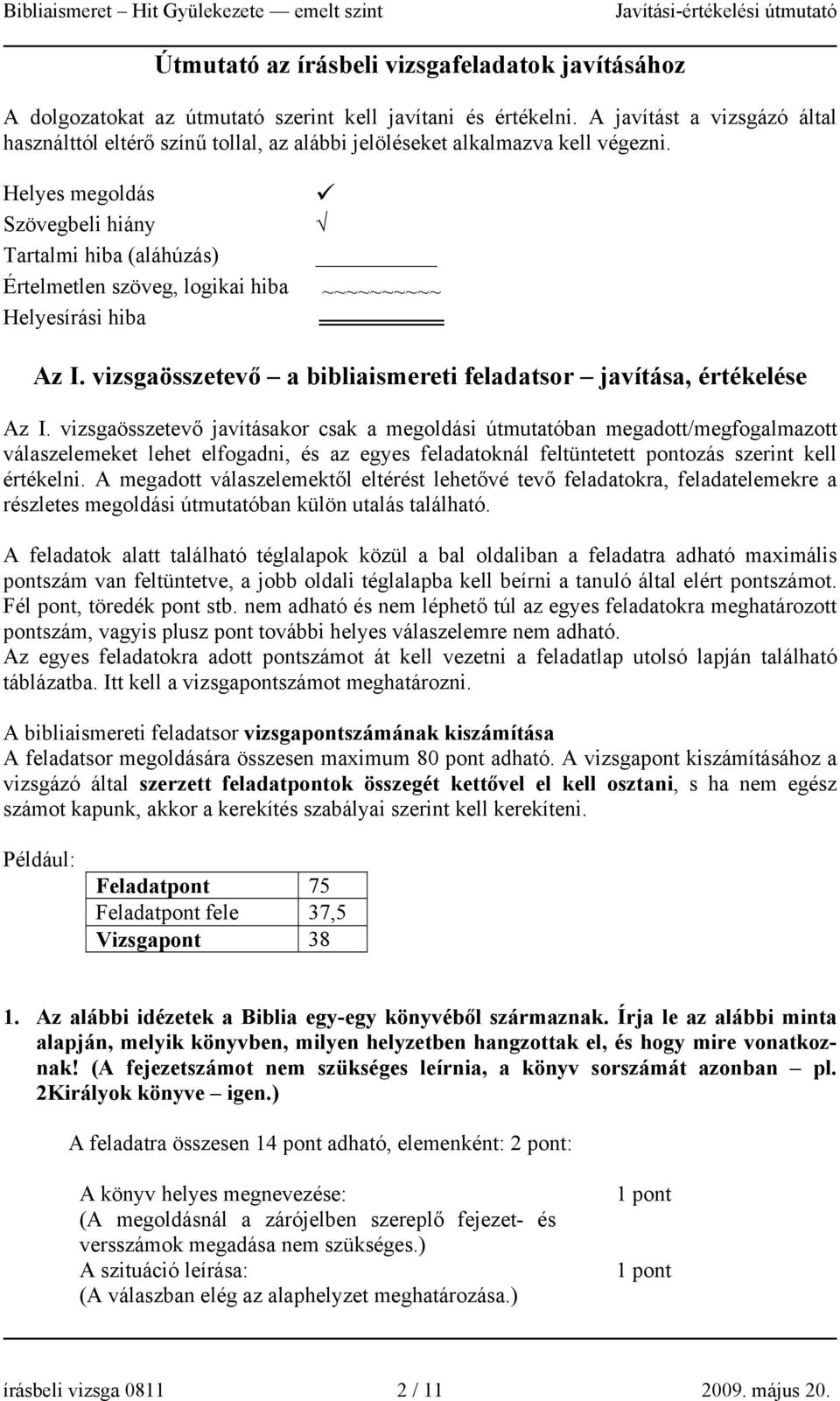 Helyes megoldás Szövegbeli hiány Tartalmi hiba (aláhúzás) Értelmetlen szöveg, logikai hiba ~~~~~~~~~~ Helyesírási hiba Az I. vizsgaösszetevő a bibliaismereti feladatsor javítása, értékelése Az I.