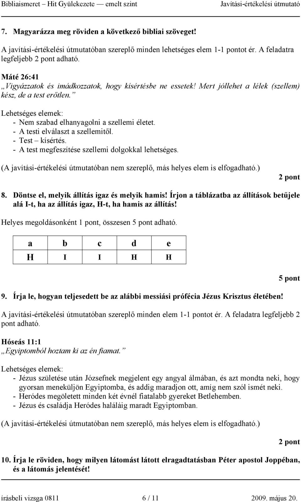 - A testi elválaszt a szellemitől. - Test kísértés. - A test megfeszítése szellemi dolgokkal lehetséges. (A javítási-értékelési útmutatóban nem szereplő, más helyes elem is elfogadható.) 2 pont 8.