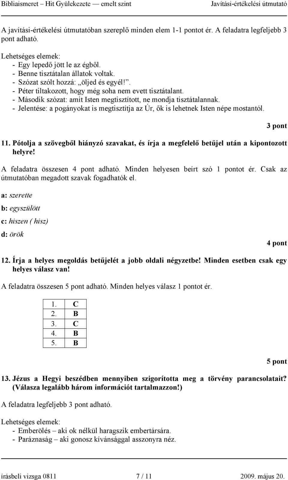 - Jelentése: a pogányokat is megtisztítja az Úr, ők is lehetnek Isten népe mostantól. 3 pont 11. Pótolja a szövegből hiányzó szavakat, és írja a megfelelő betűjel után a kipontozott helyre!