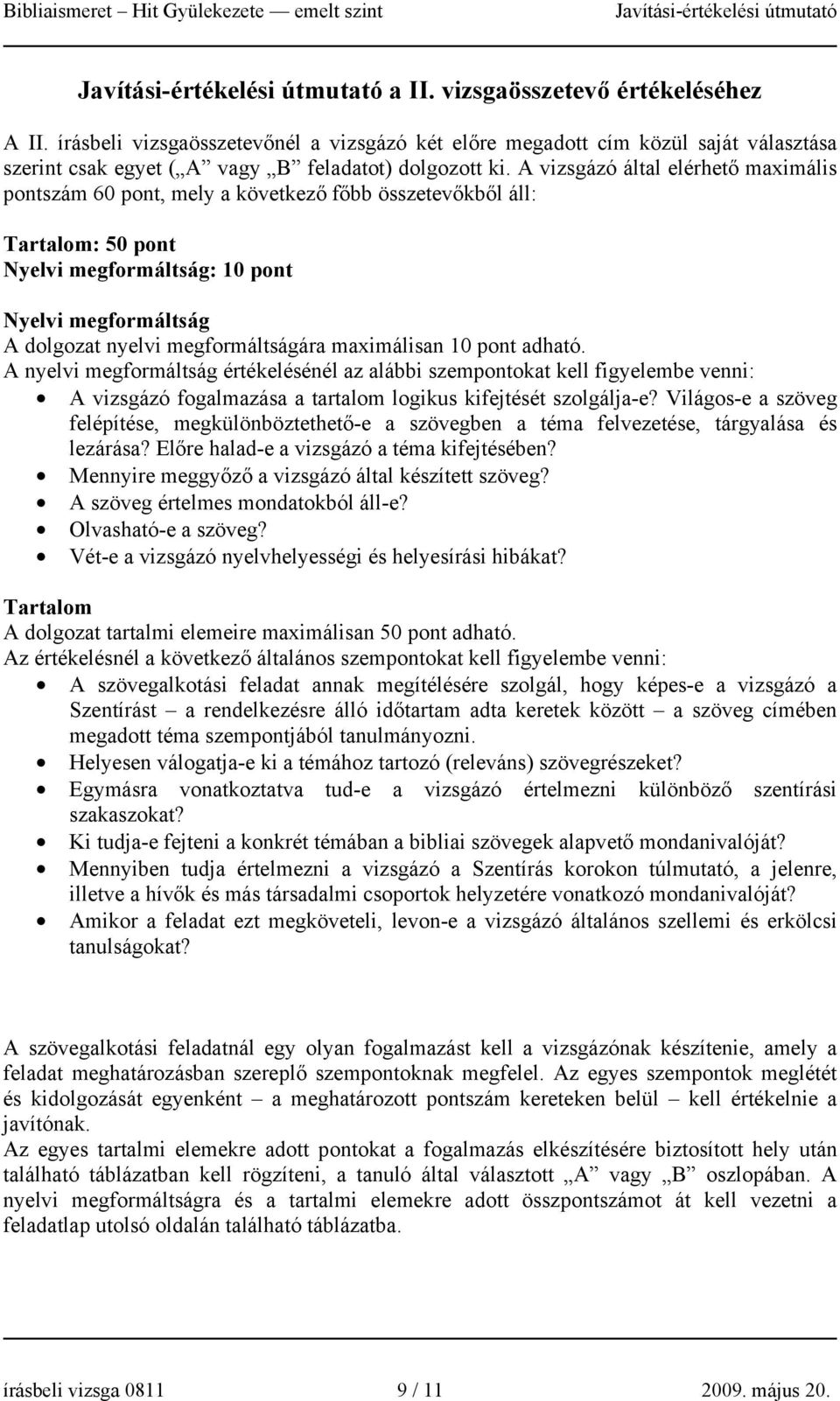 maximálisan 10 pont adható. A nyelvi megformáltság értékelésénél az alábbi szempontokat kell figyelembe venni: A vizsgázó fogalmazása a tartalom logikus kifejtését szolgálja-e?