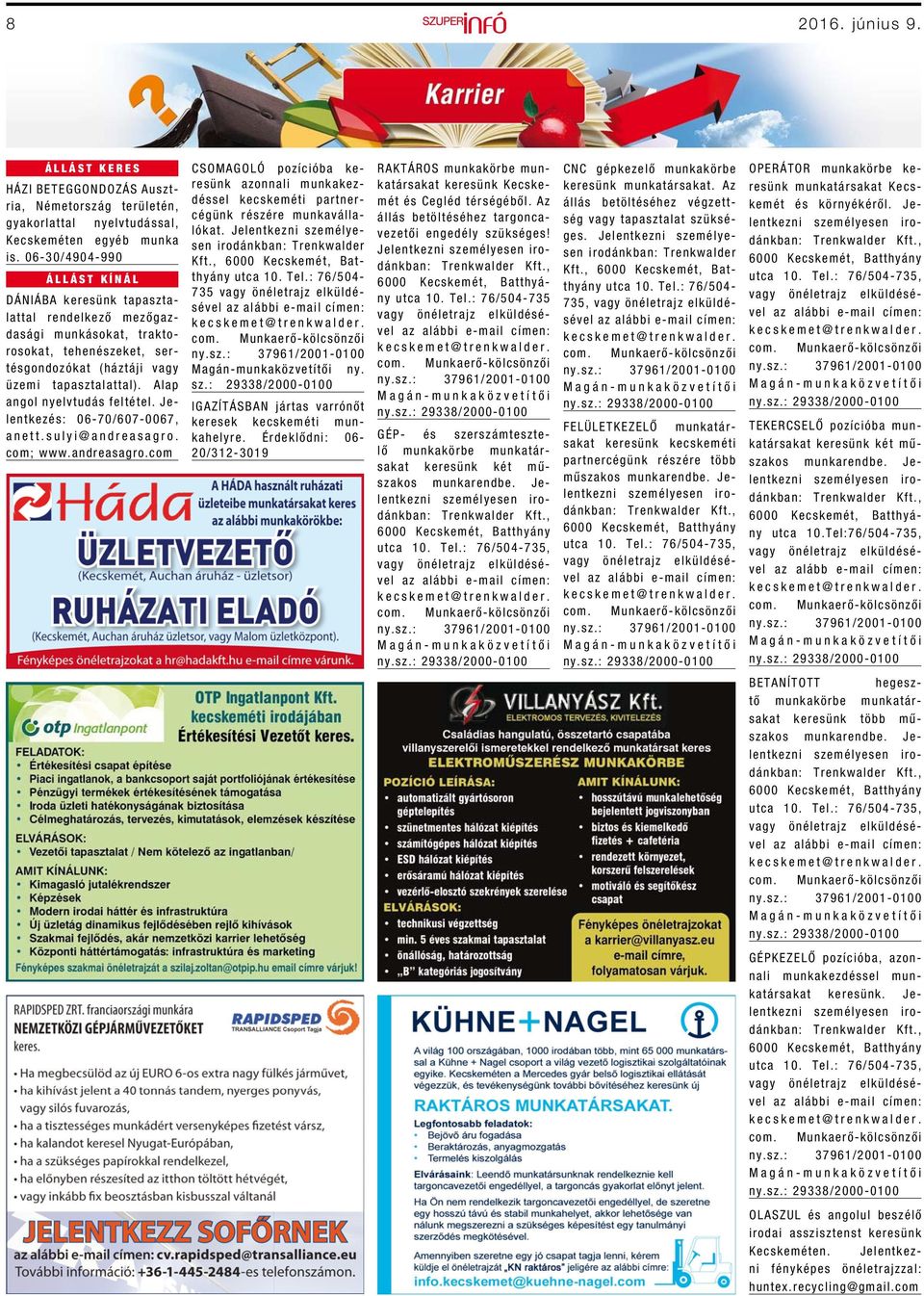 Alap angol nyelvtudás feltétel. Jelentkezés: 06-70/607-0067, anett.sulyi@andreasagro. com; www.andreasagro.com CSOMAGOLÓ pozícióba keresünk azonnali munkakezdéssel kecskeméti partnercégünk részére munkavállalókat.