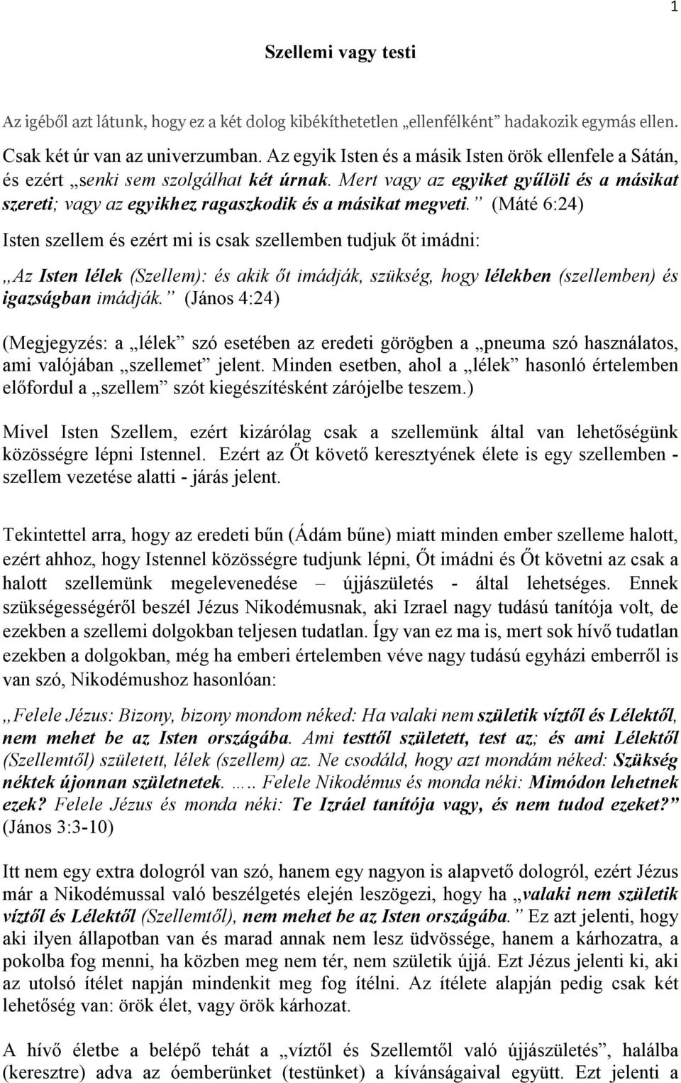 (Máté 6:24) Isten szellem és ezért mi is csak szellemben tudjuk őt imádni: Az Isten lélek (Szellem): és akik őt imádják, szükség, hogy lélekben (szellemben) és igazságban imádják.