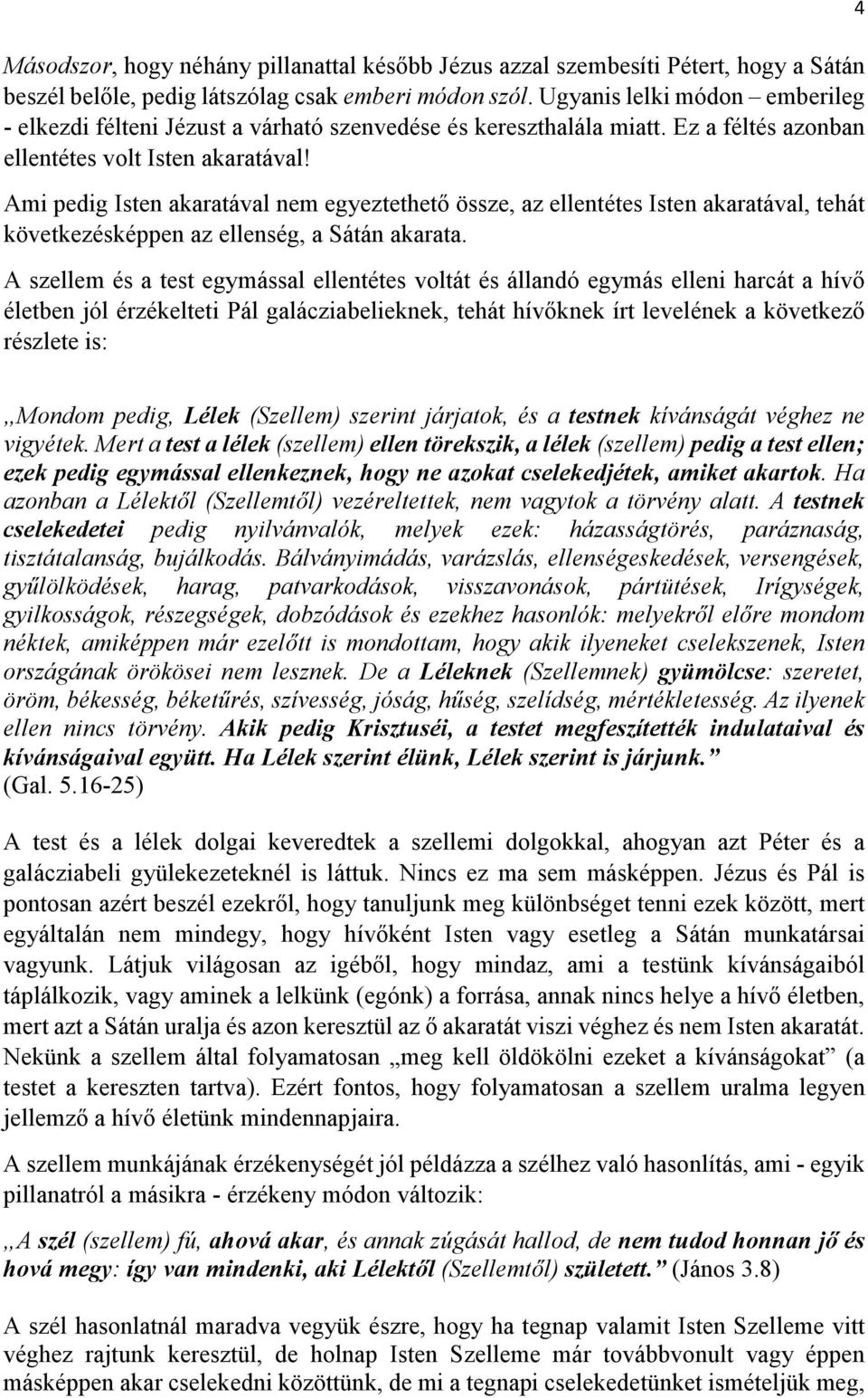 Ami pedig Isten akaratával nem egyeztethető össze, az ellentétes Isten akaratával, tehát következésképpen az ellenség, a Sátán akarata.