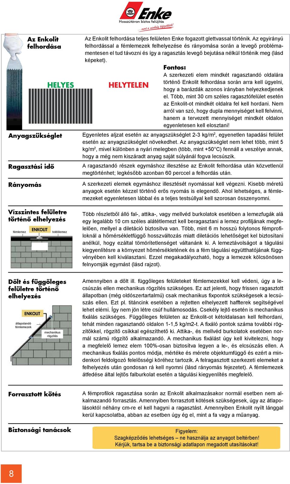 Fontos: A szerkezeti elem mindkét ragasztandó oldalára történő Enkolit felhordása során arra kell ügyelni, HELYTELEN hogy a barázdák azonos irányban helyezkedjenek el.