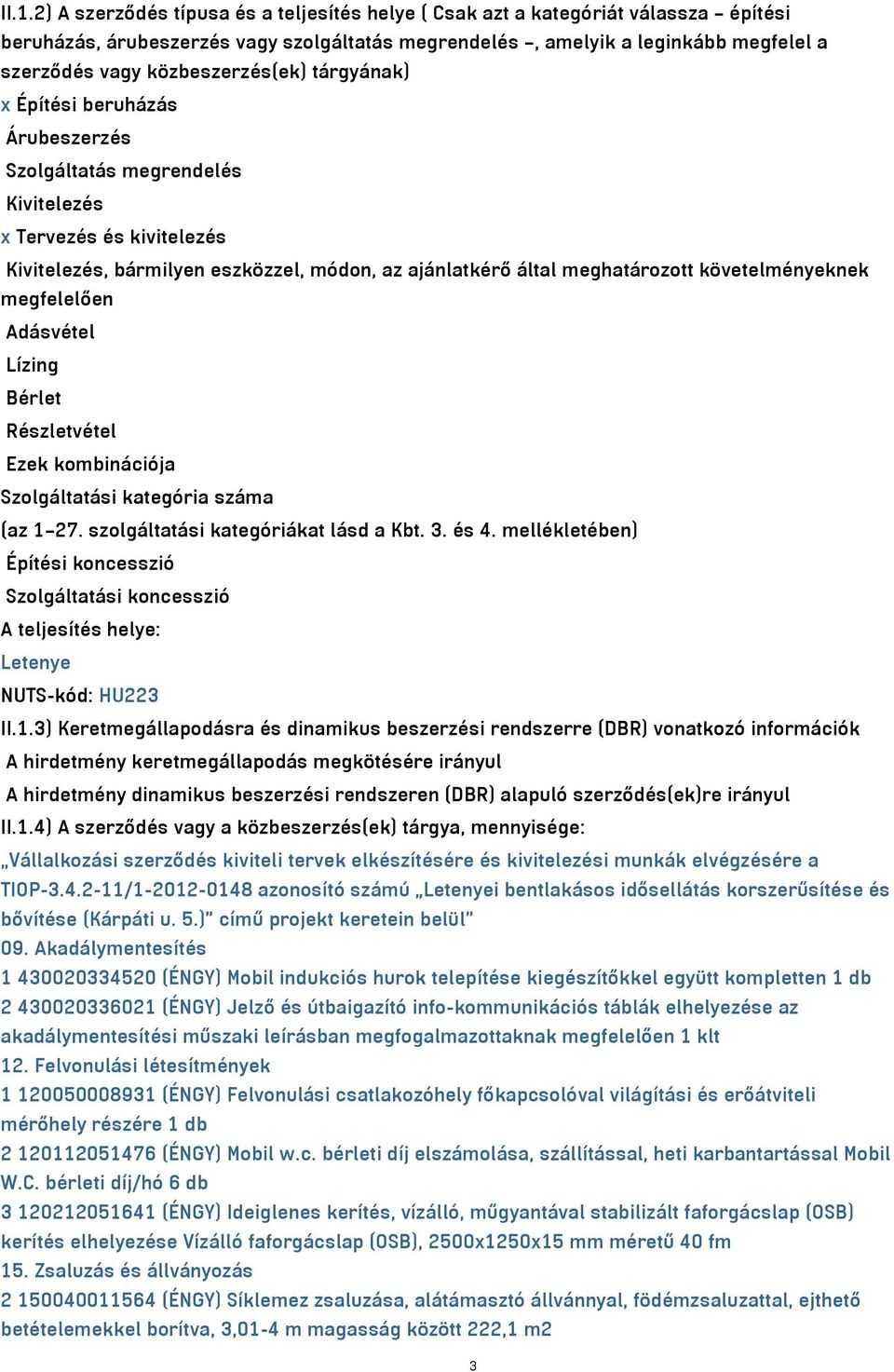 követelményeknek megfelelően Adásvétel Lízing Bérlet Részletvétel Ezek kombinációja Szolgáltatási kategória száma (az 1 27. szolgáltatási kategóriákat lásd a Kbt. 3. és 4.