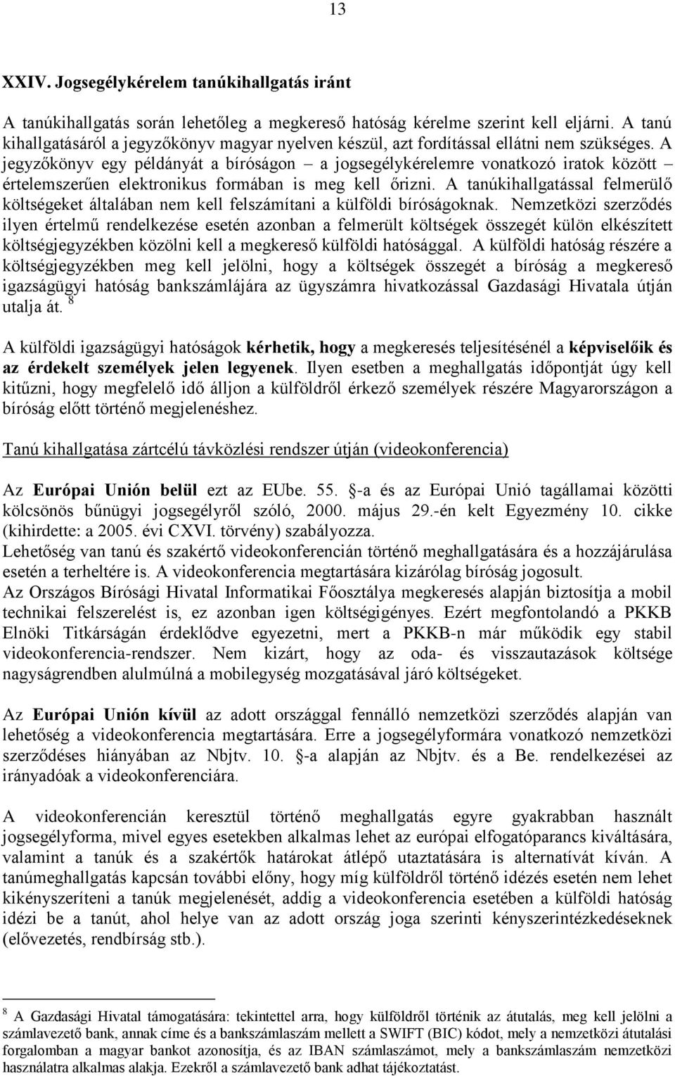 A jegyzőkönyv egy példányát a bíróságon a jogsegélykérelemre vonatkozó iratok között értelemszerűen elektronikus formában is meg kell őrizni.