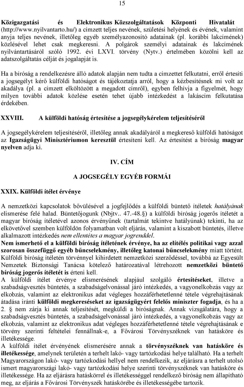 A polgárok személyi adatainak és lakcímének nyilvántartásáról szóló 1992. évi LXVI. törvény (Nytv.) értelmében közölni kell az adatszolgáltatás célját és jogalapját is.