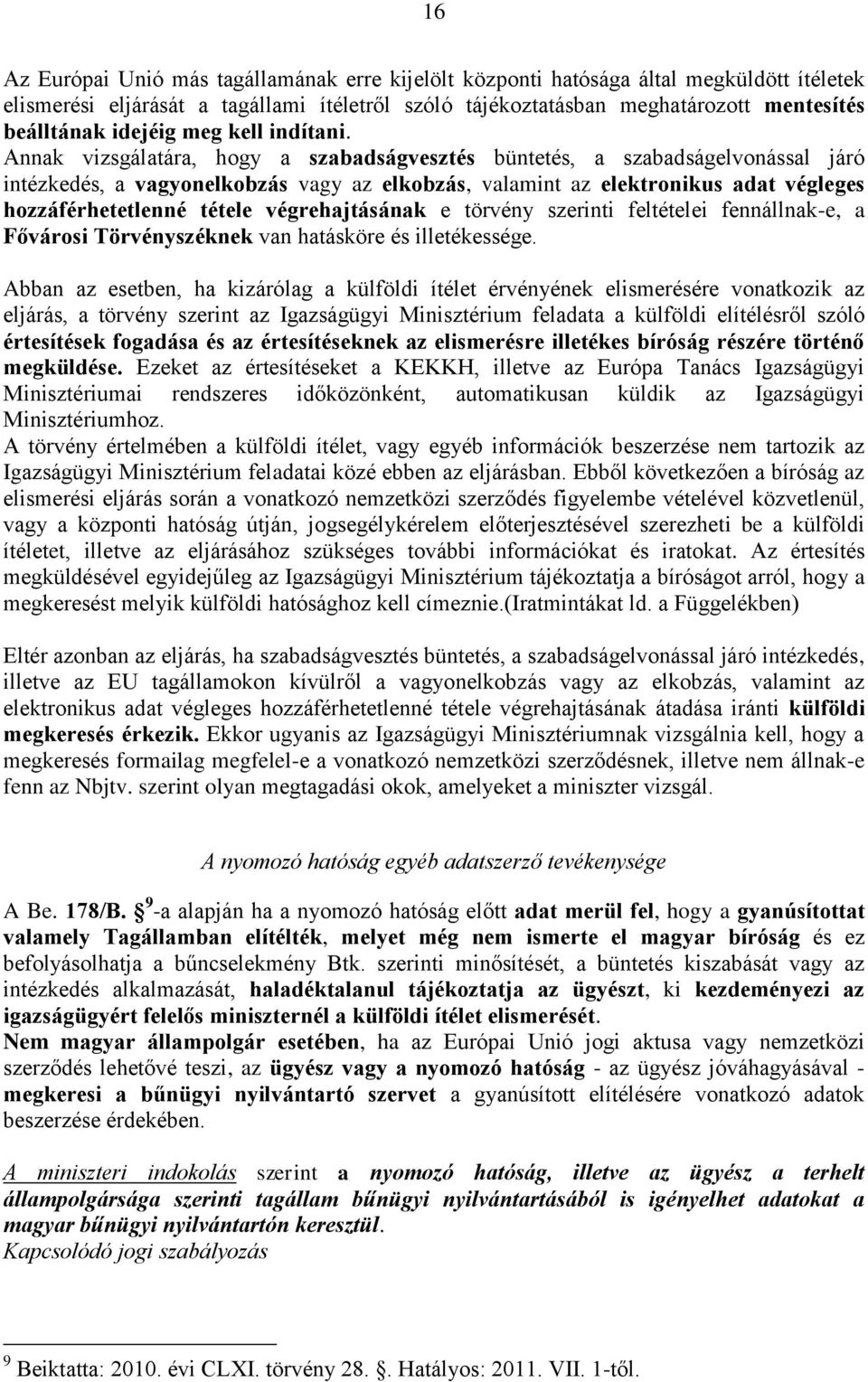 Annak vizsgálatára, hogy a szabadságvesztés büntetés, a szabadságelvonással járó intézkedés, a vagyonelkobzás vagy az elkobzás, valamint az elektronikus adat végleges hozzáférhetetlenné tétele