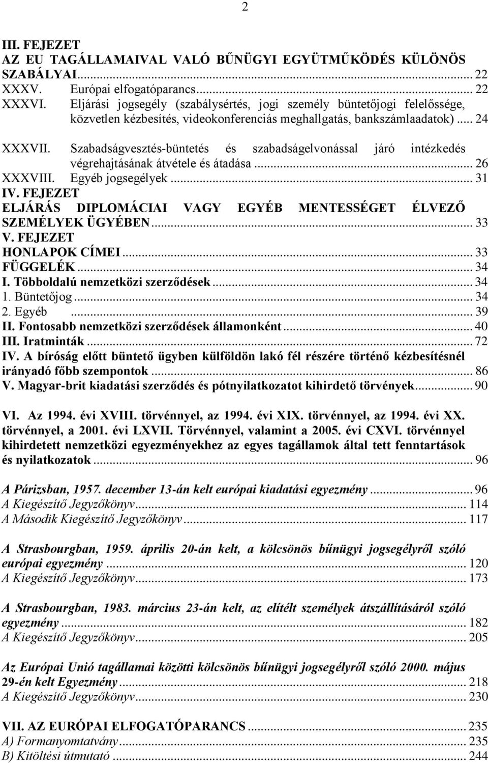 Szabadságvesztés-büntetés és szabadságelvonással járó intézkedés végrehajtásának átvétele és átadása... 26 XXXVIII. Egyéb jogsegélyek... 31 IV.