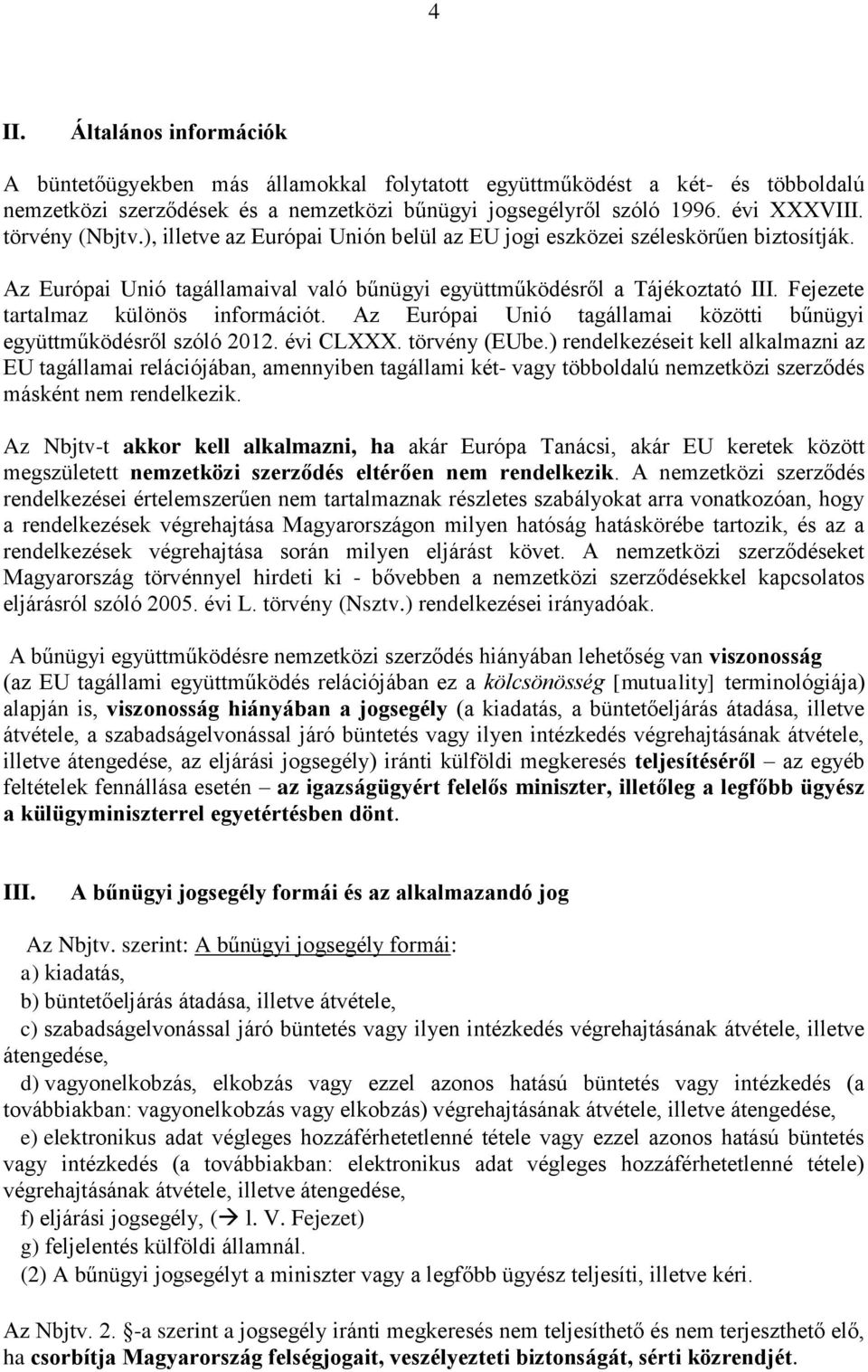 Fejezete tartalmaz különös információt. Az Európai Unió tagállamai közötti bűnügyi együttműködésről szóló 2012. évi CLXXX. törvény (EUbe.