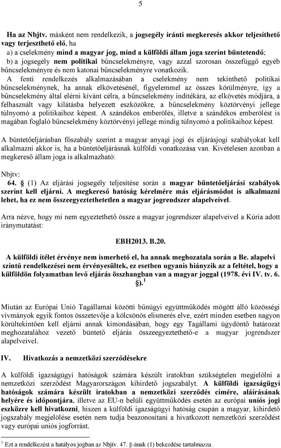 nem politikai bűncselekményre, vagy azzal szorosan összefüggő egyéb bűncselekményre és nem katonai bűncselekményre vonatkozik.