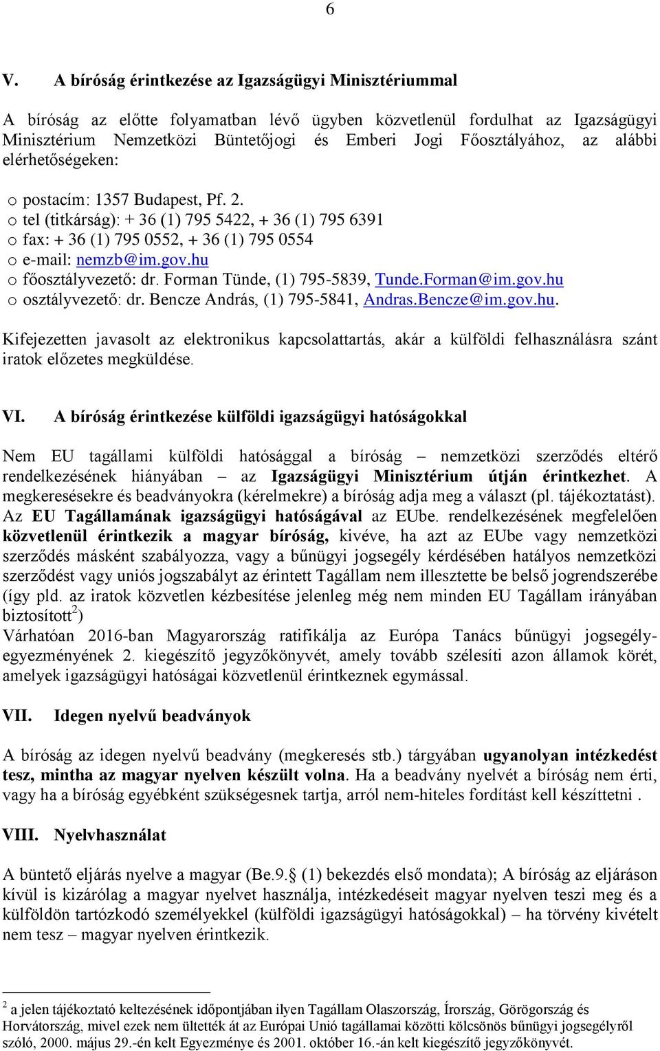 hu o főosztályvezető: dr. Forman Tünde, (1) 795-5839, Tunde.Forman@im.gov.hu o osztályvezető: dr. Bencze András, (1) 795-5841, Andras.Bencze@im.gov.hu. Kifejezetten javasolt az elektronikus kapcsolattartás, akár a külföldi felhasználásra szánt iratok előzetes megküldése.