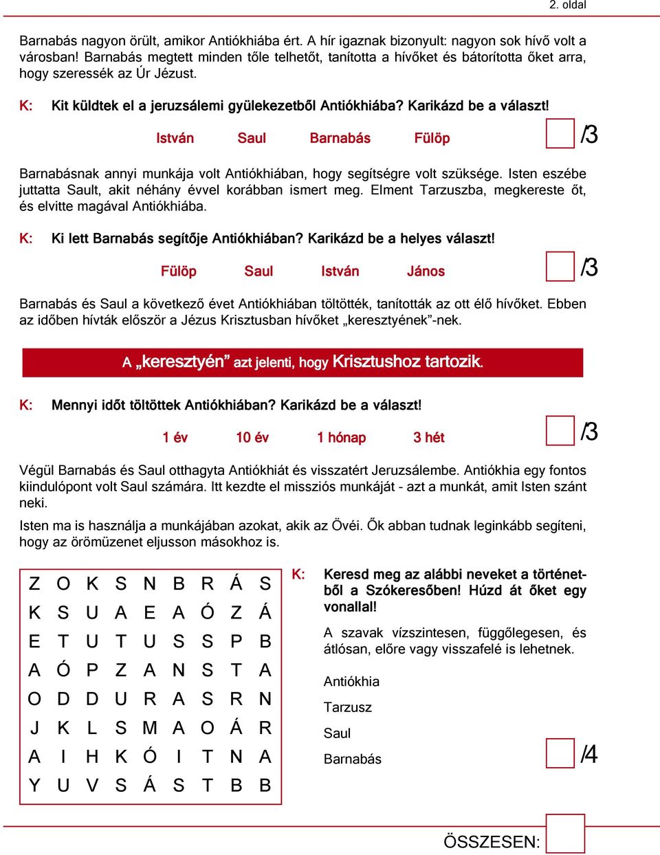 István Saul Barnabás Fülöp /3 Barnabásnak annyi munkája volt Antiókhiában, hogy segítségre volt szüksége. Isten eszébe juttatta Sault, akit néhány évvel korábban ismert meg.