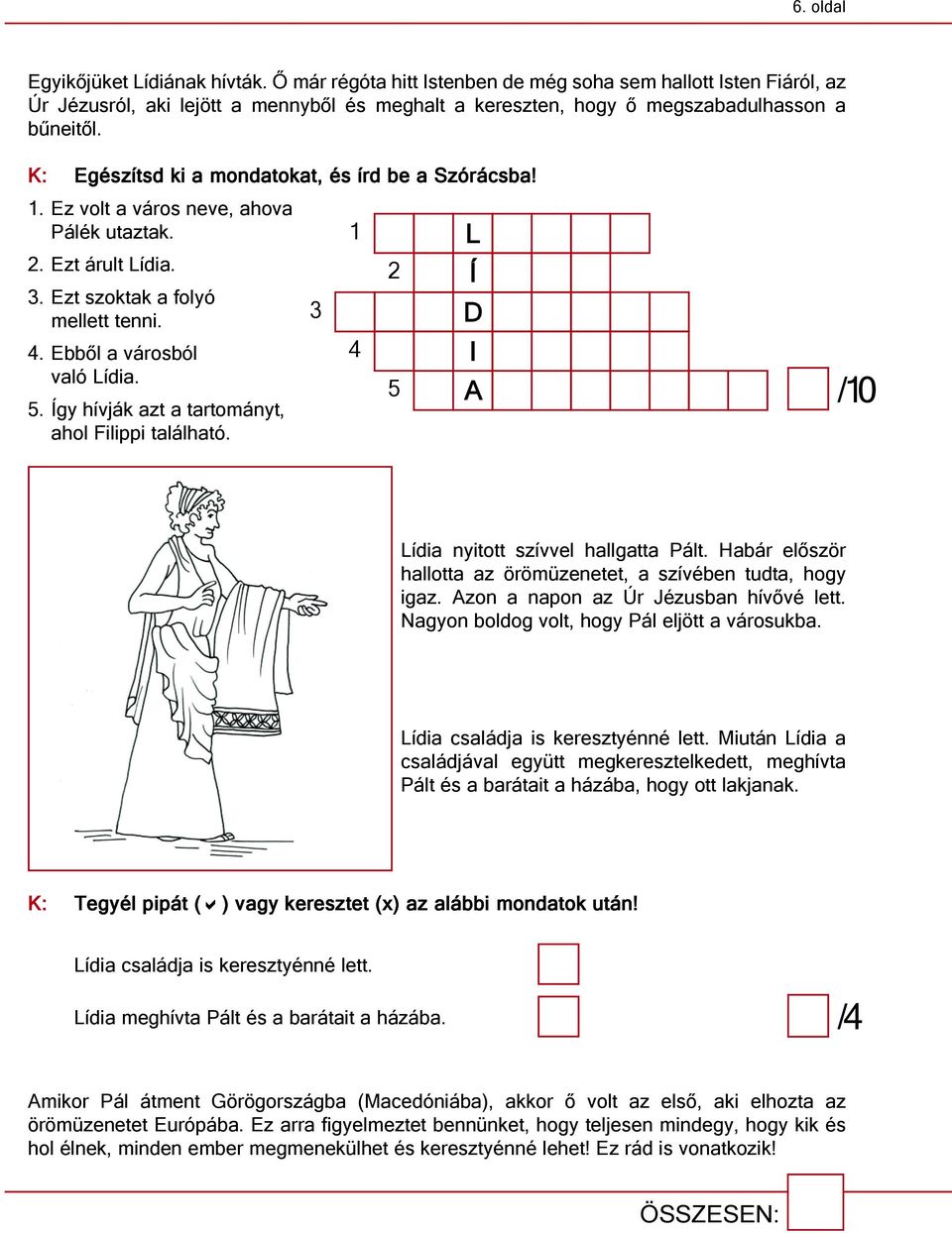 K: Egészítsd ki a mondatokat, és írd be a Szórácsba! 1. Ez volt a város neve, ahova Pálék utaztak. 2. Ezt árult Lídia. 3. Ezt szoktak a folyó mellett tenni. 4. Ebből a városból való Lídia. 5.