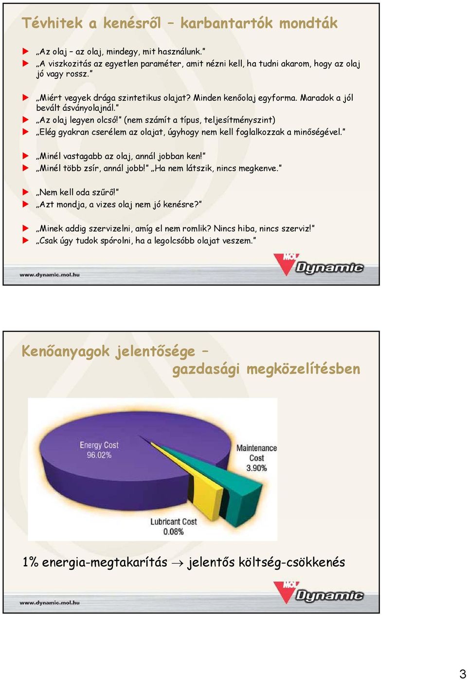 (nem számít a típus, teljesítményszint) Elég gyakran cserélem az olajat, úgyhogy nem kell foglalkozzak a minőségével. Minél vastagabb az olaj, annál jobban ken! Minél több zsír, annál jobb!