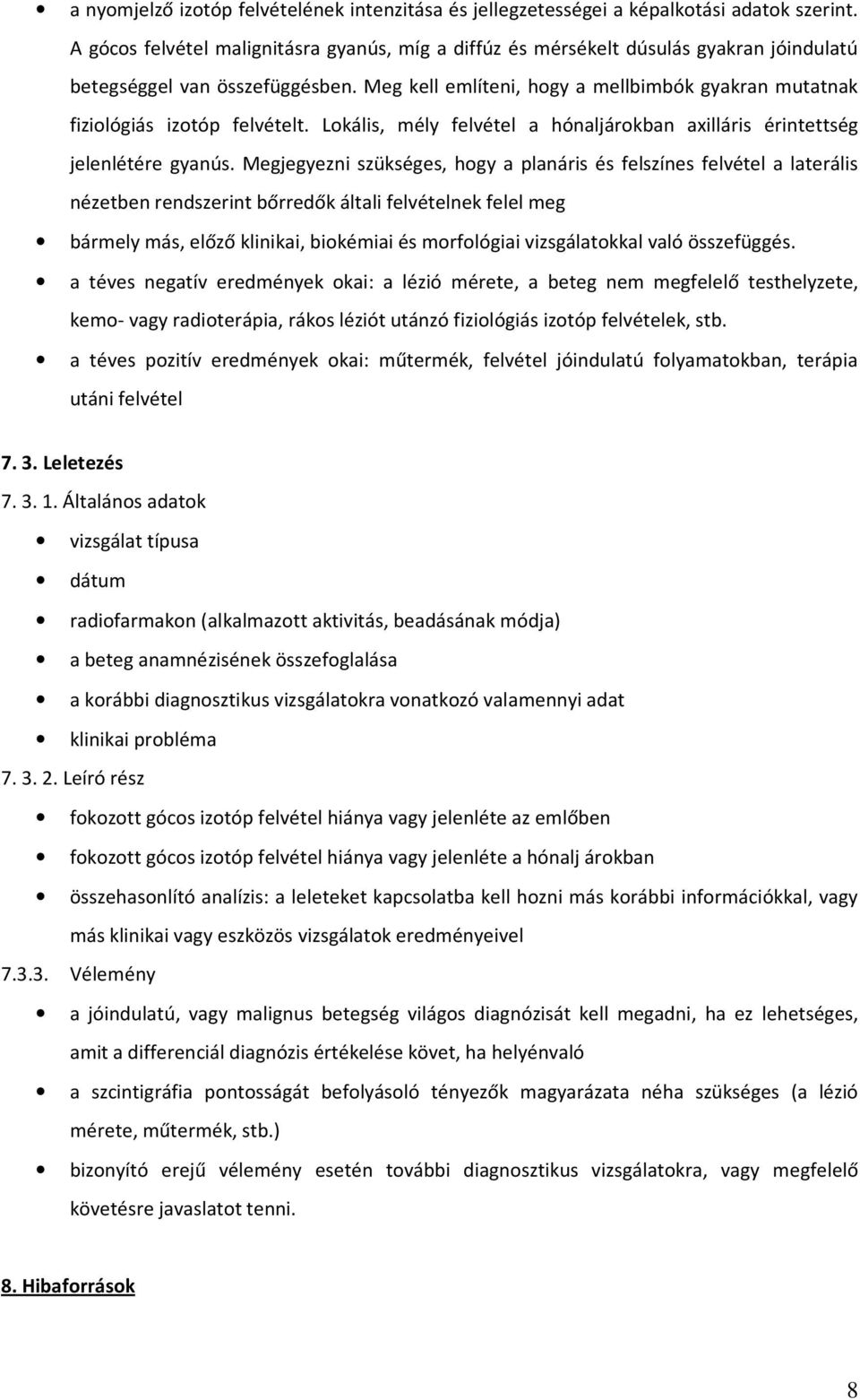 Meg kell említeni, hogy a mellbimbók gyakran mutatnak fiziológiás izotóp felvételt. Lokális, mély felvétel a hónaljárokban axilláris érintettség jelenlétére gyanús.