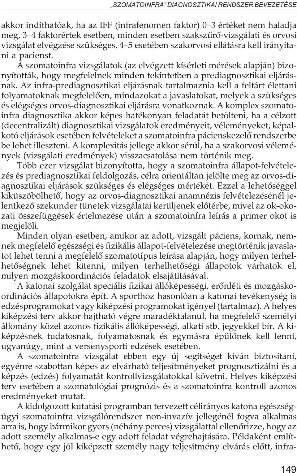 A szomatoinfra vizsgálatok (az elvégzett kísérleti mérések alapján) bizonyították, hogy megfelelnek minden tekintetben a prediagnosztikai eljárásnak.