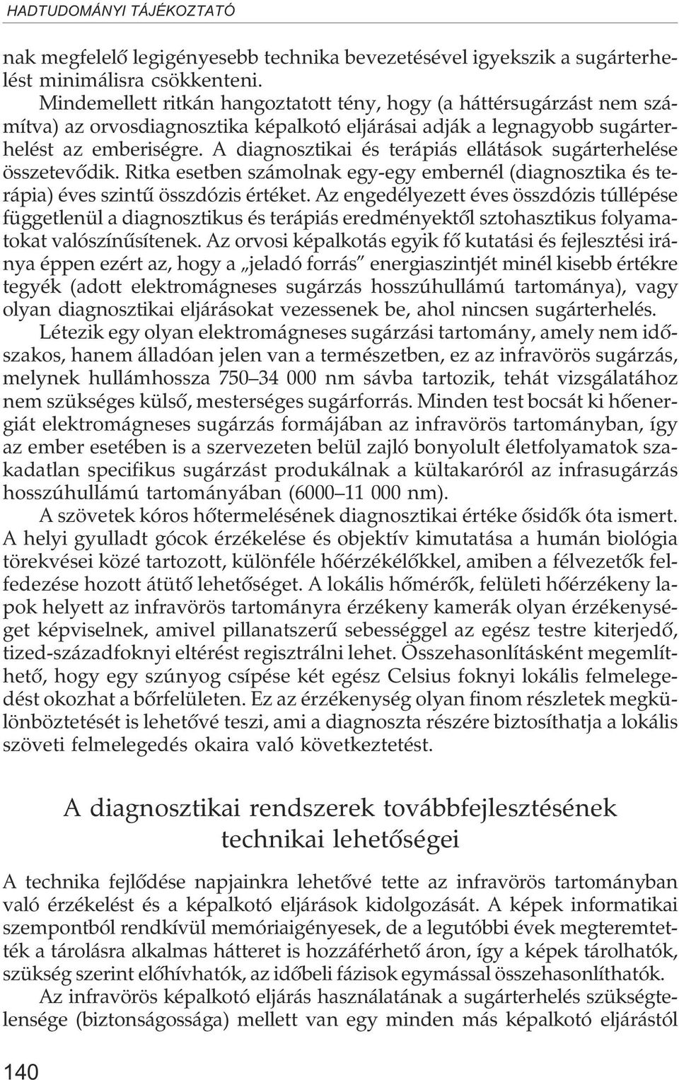 A diagnosztikai és terápiás ellátások sugárterhelése összetevõdik. Ritka esetben számolnak egy-egy embernél (diagnosztika és terápia) éves szintû összdózis értéket.
