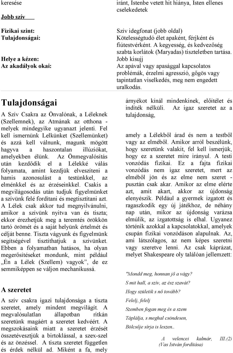 Az Önmegvalósítás után kezdődik el a Lélekké válás folyamata, amint kezdjük elveszíteni a hamis azonosulást a testünkkel, az elménkkel és az érzéseinkkel.