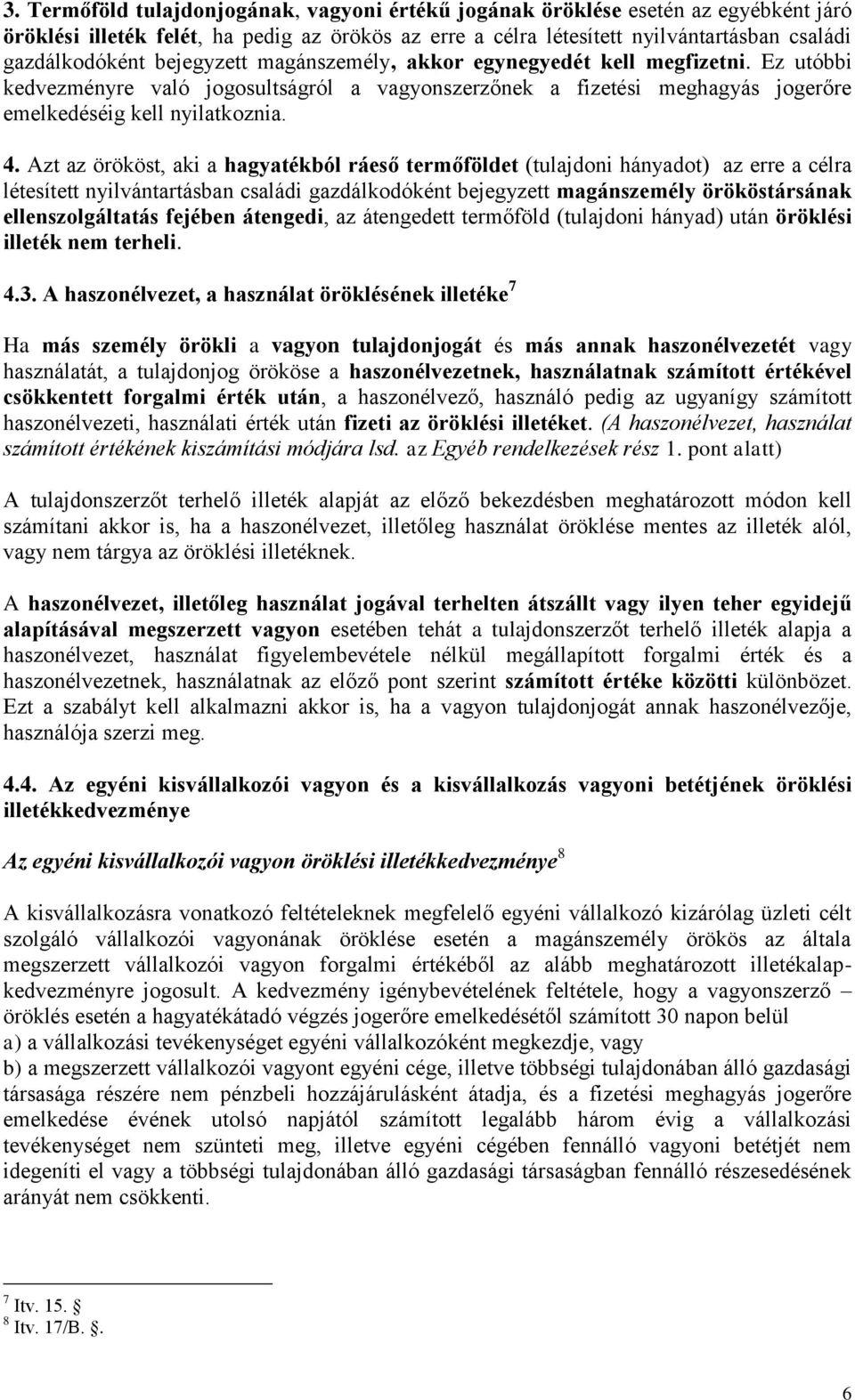 Azt az örököst, aki a hagyatékból ráeső termőföldet (tulajdoni hányadot) az erre a célra létesített nyilvántartásban családi gazdálkodóként bejegyzett magánszemély örököstársának ellenszolgáltatás