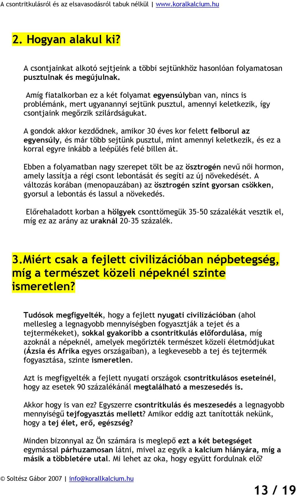 A gondok akkor kezdődnek, amikor 30 éves kor felett felborul az egyensúly, és már több sejtünk pusztul, mint amennyi keletkezik, és ez a korral egyre inkább a leépülés felé billen át.