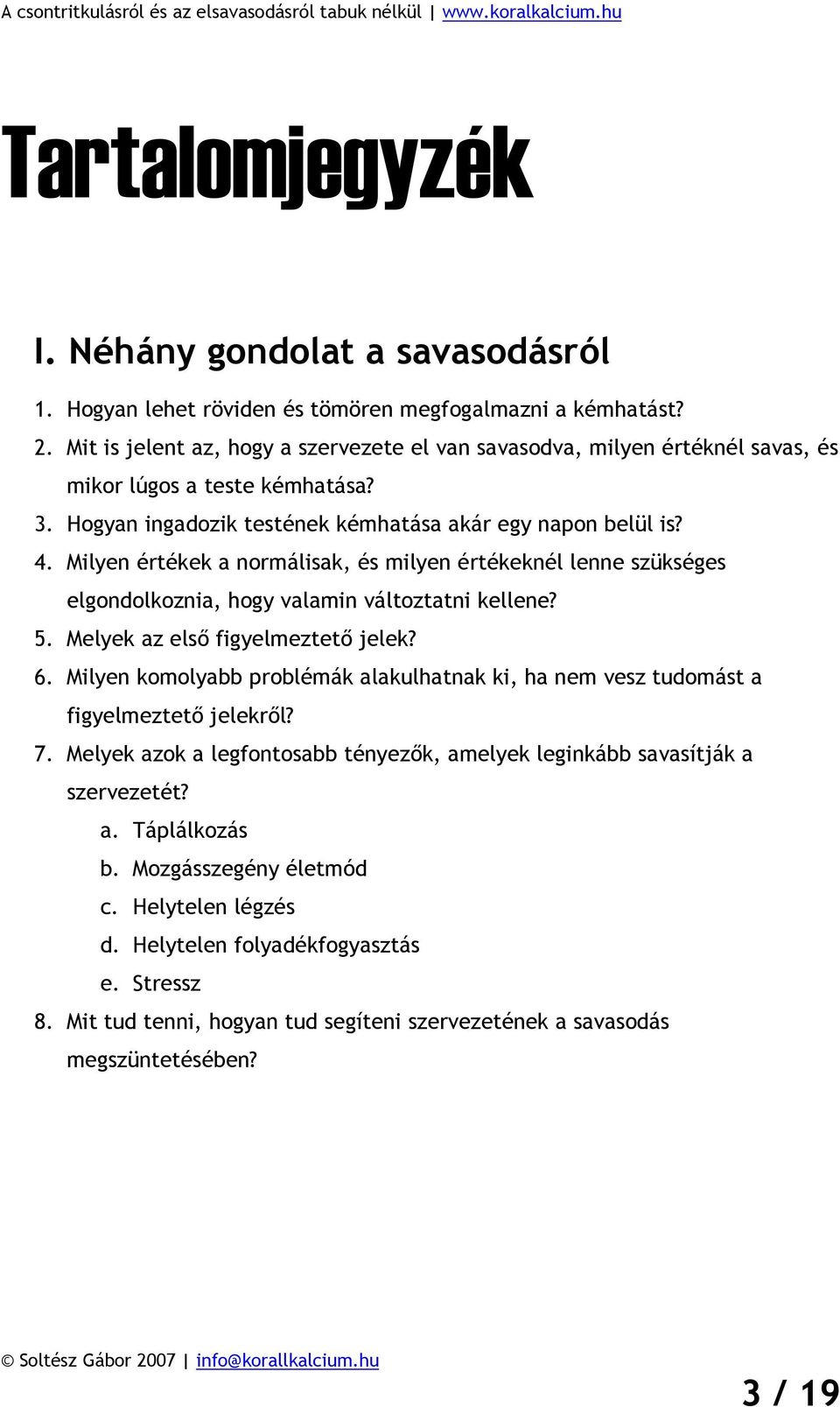 Milyen értékek a normálisak, és milyen értékeknél lenne szükséges elgondolkoznia, hogy valamin változtatni kellene? 5. Melyek az első figyelmeztető jelek? 6.