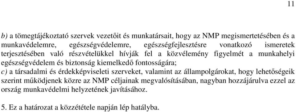biztonság kiemelkedı fontosságára; c) a társadalmi és érdekképviseleti szerveket, valamint az állampolgárokat, hogy lehetıségeik szerint