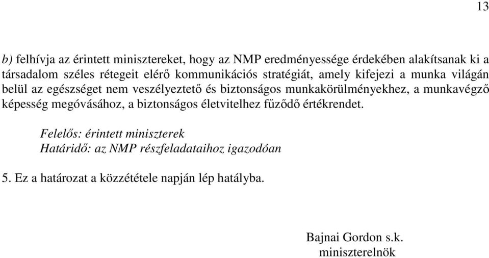 munkakörülményekhez, a munkavégzı képesség megóvásához, a biztonságos életvitelhez főzıdı értékrendet.