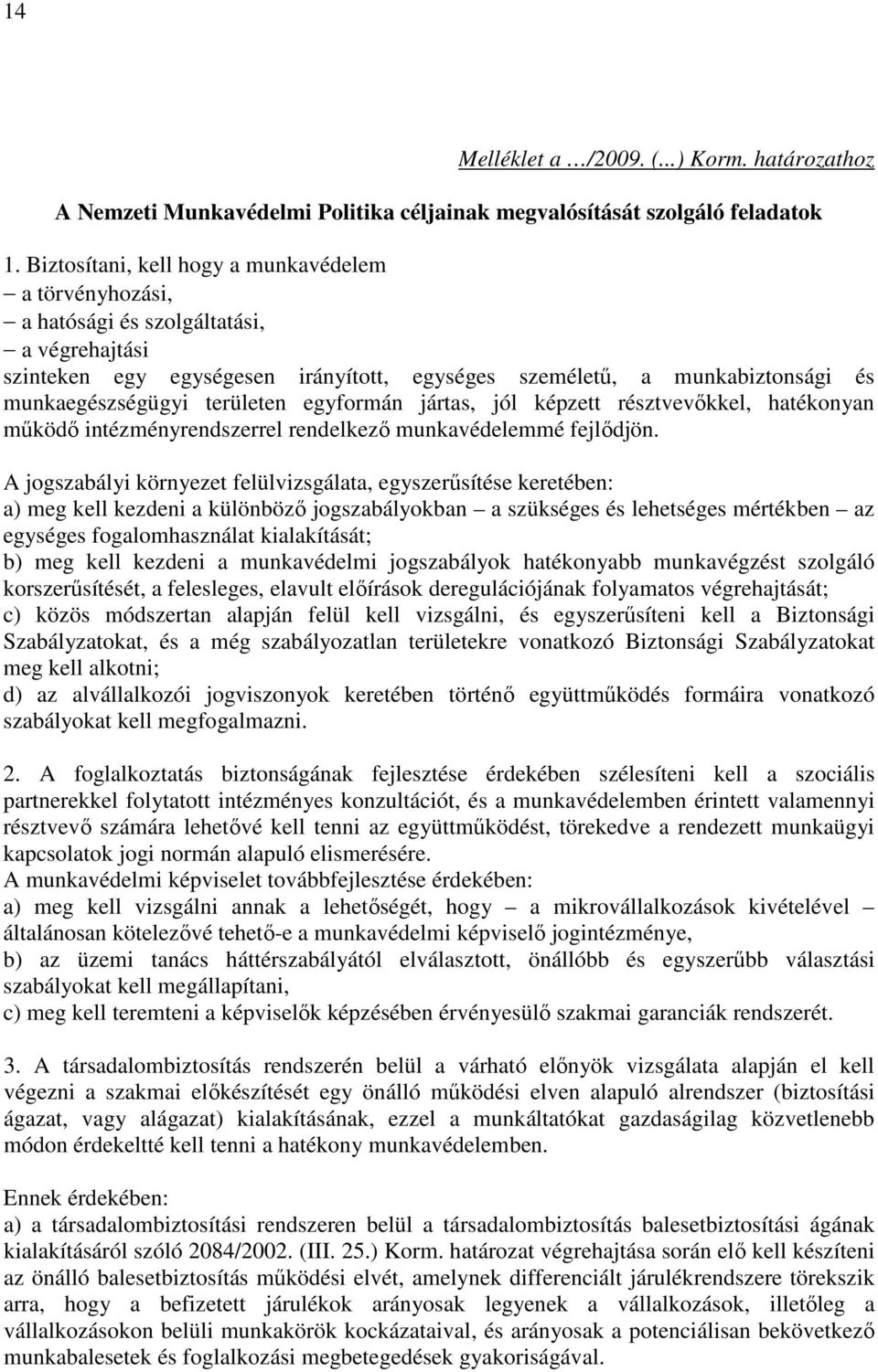 területen egyformán jártas, jól képzett résztvevıkkel, hatékonyan mőködı intézményrendszerrel rendelkezı munkavédelemmé fejlıdjön.