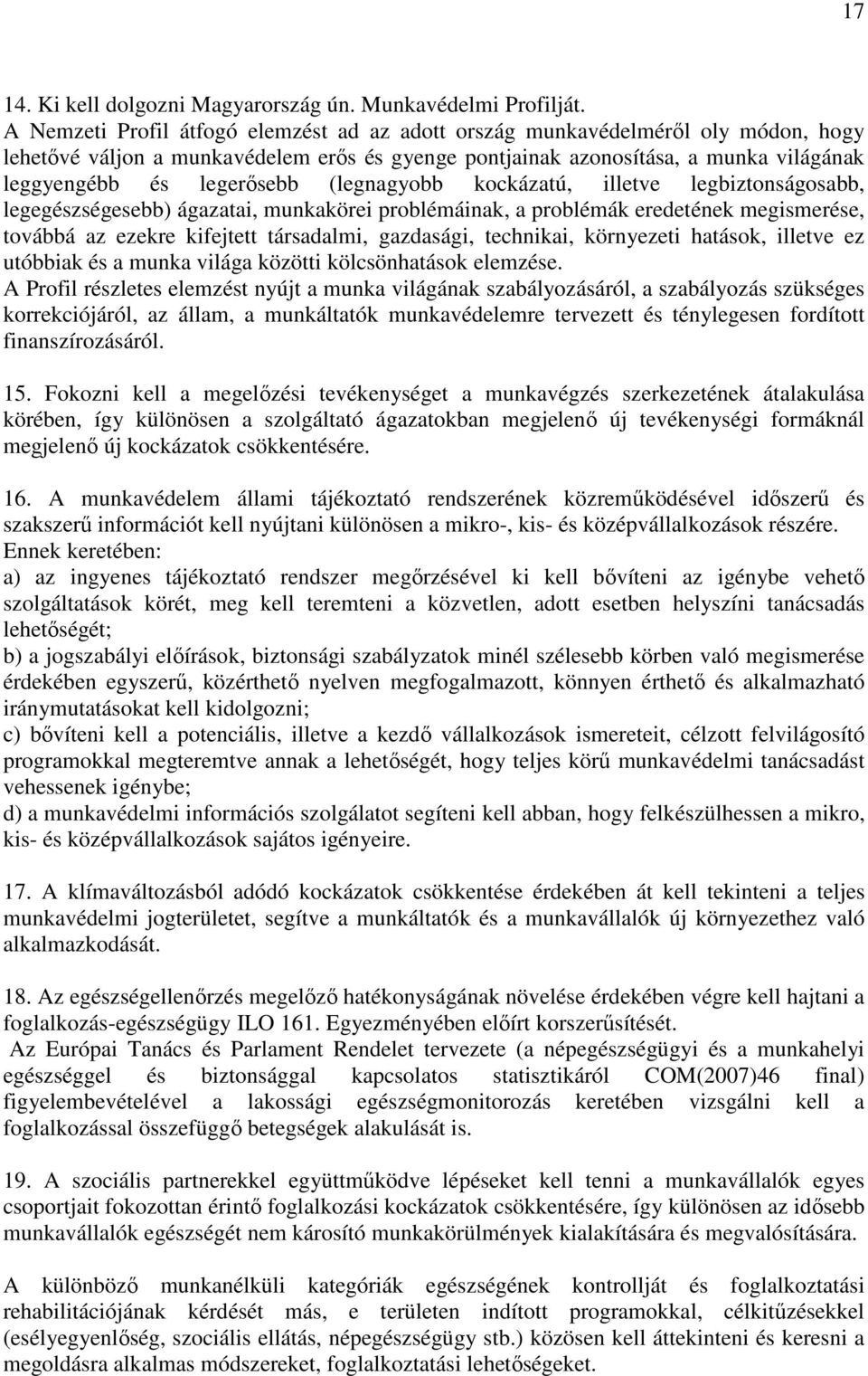 (legnagyobb kockázatú, illetve legbiztonságosabb, legegészségesebb) ágazatai, munkakörei problémáinak, a problémák eredetének megismerése, továbbá az ezekre kifejtett társadalmi, gazdasági,