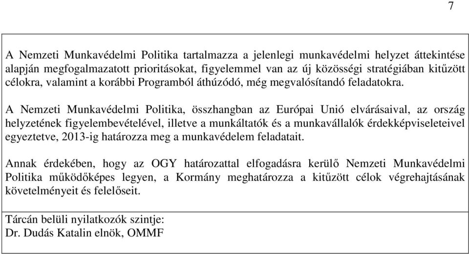 A Nemzeti Munkavédelmi Politika, összhangban az Európai Unió elvárásaival, az ország helyzetének figyelembevételével, illetve a munkáltatók és a munkavállalók érdekképviseleteivel