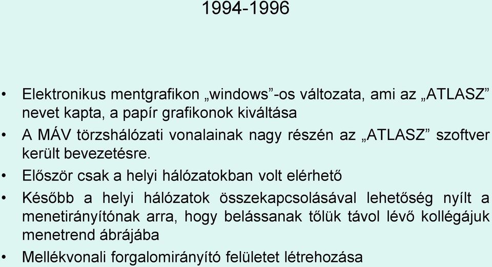 Először csak a helyi hálózatokban volt elérhető Később a helyi hálózatok összekapcsolásával lehetőség nyílt a