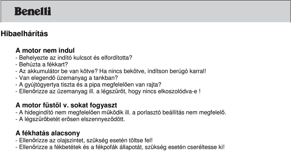 - Ellenőrizze az üzemanyag ill. a légszűrőt, hogy nincs elkoszolódva-e! A motor füstöl v. sokat fogyaszt - A hidegindító nem megfelelően működik ill.