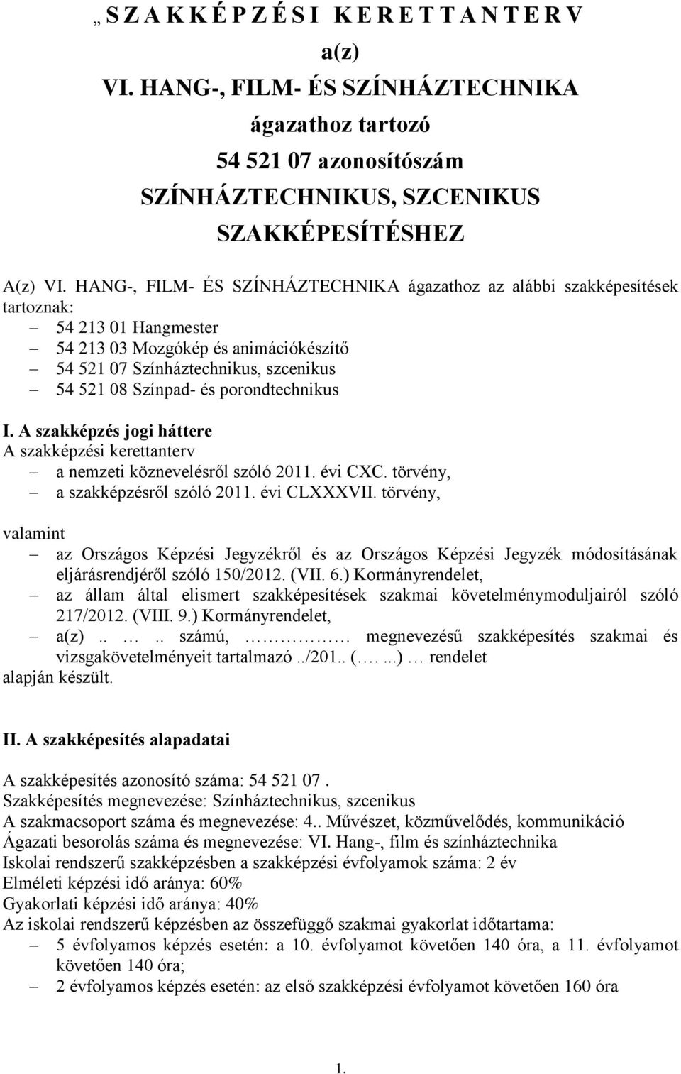 porondtechnikus I. A szakképzés jogi háttere A szakképzési kerettanterv a nemzeti köznevelésről szóló 2011. évi CXC. törvény, a szakképzésről szóló 2011. évi CLXXXVII.