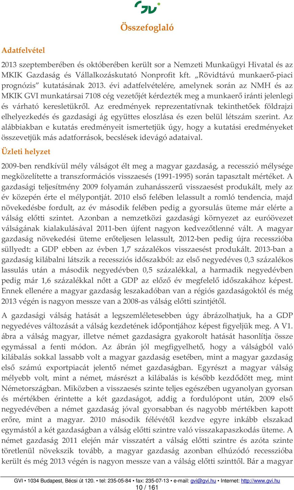 évi adatfelvételére, amelynek során az NMH és az MKK GV munkatársai 7108 cég vezetőjét kérdezték meg a munkaerő iránti jelenlegi és várható keresletükről.