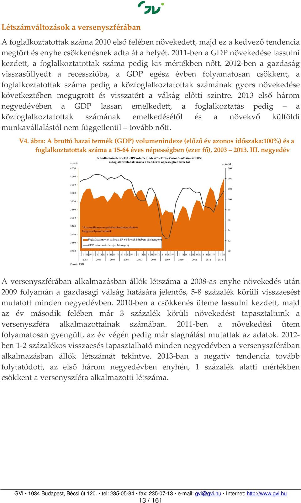 2012-ben a gazdaság visszasüllyedt a recesszióba, a GDP egész évben folyamatosan csökkent, a foglalkoztatottak száma pedig a közfoglalkoztatottak számának gyors növekedése következtében megugrott és