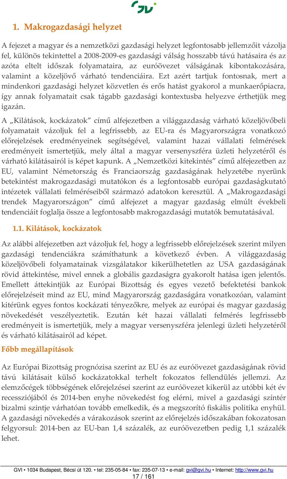 Ezt azért tartjuk fontosnak, mert a mindenkori gazdasági helyzet közvetlen és erős hatást gyakorol a munkaerőpiacra, így annak folyamatait csak tágabb gazdasági kontextusba helyezve érthetjük meg