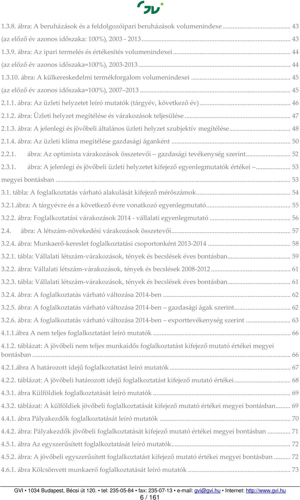 .. 46 2.1.2. ábra: Üzleti helyzet megítélése és várakozások teljesülése... 47 2.1.3. ábra: A jelenlegi és jövőbeli általános üzleti helyzet szubjektív megítélése... 48 2.1.4. ábra: Az üzleti klíma megítélése gazdasági áganként.