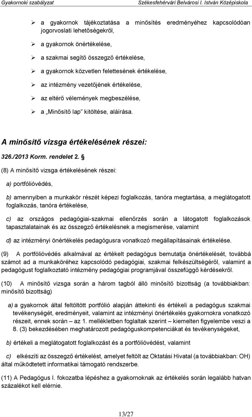 (8) A minősítő vizsga értékelésének részei: a) portfólióvédés, b) amennyiben a munkakör részét képezi foglalkozás, tanóra megtartása, a meglátogatott foglalkozás, tanóra értékelése, c) az országos