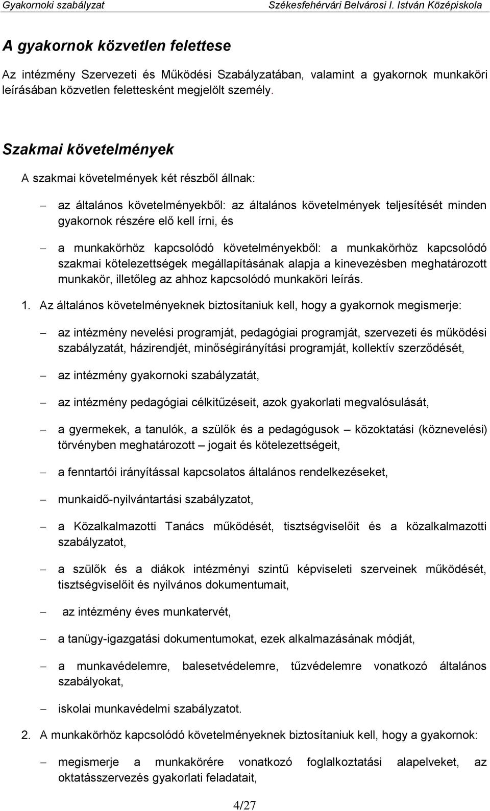 kapcsolódó követelményekből: a munkakörhöz kapcsolódó szakmai kötelezettségek megállapításának alapja a kinevezésben meghatározott munkakör, illetőleg az ahhoz kapcsolódó munkaköri leírás. 1.