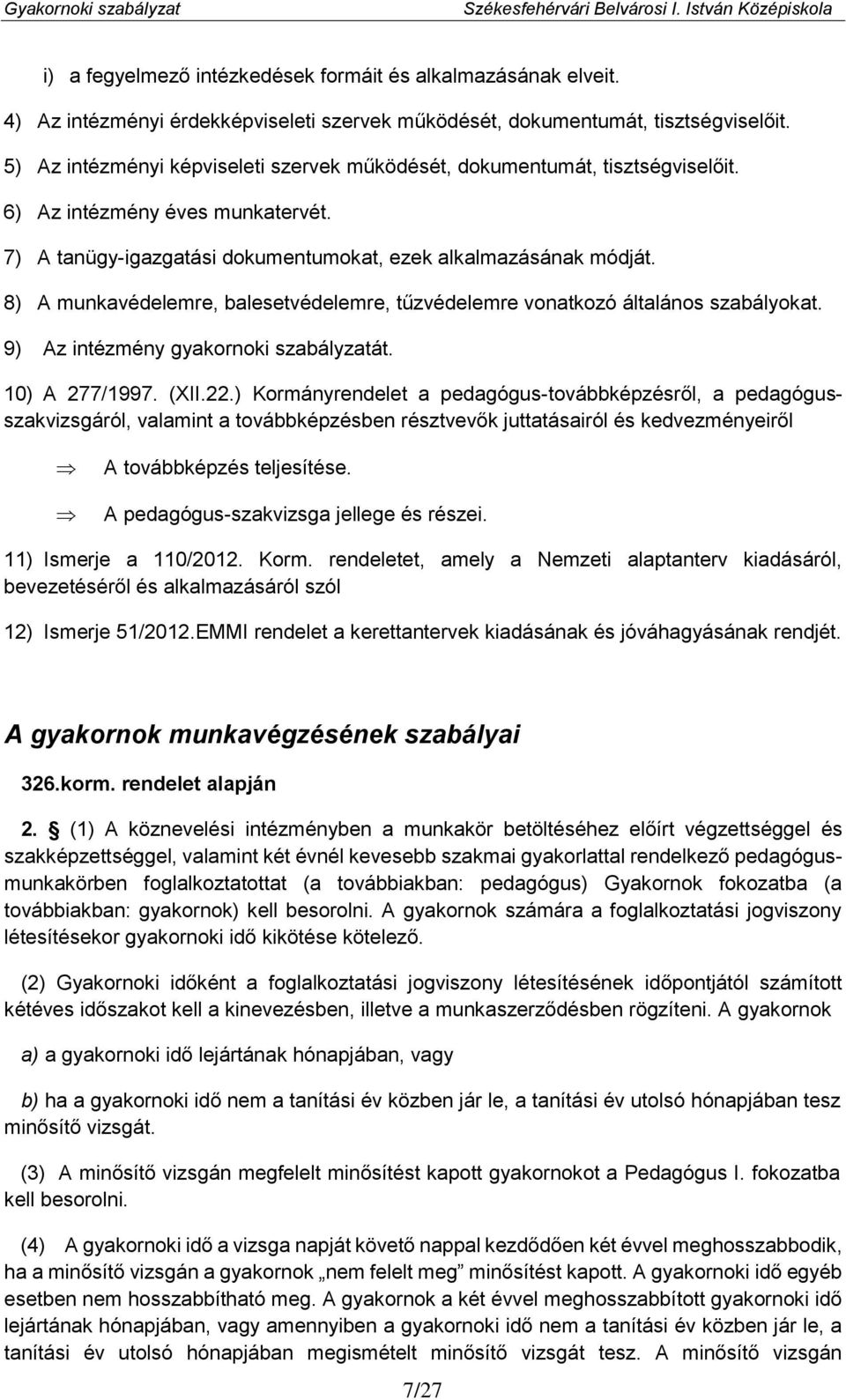 8) A munkavédelemre, balesetvédelemre, tűzvédelemre vonatkozó általános szabályokat. 9) Az intézmény gyakornoki szabályzatát. 10) A 277/1997. (XII.22.