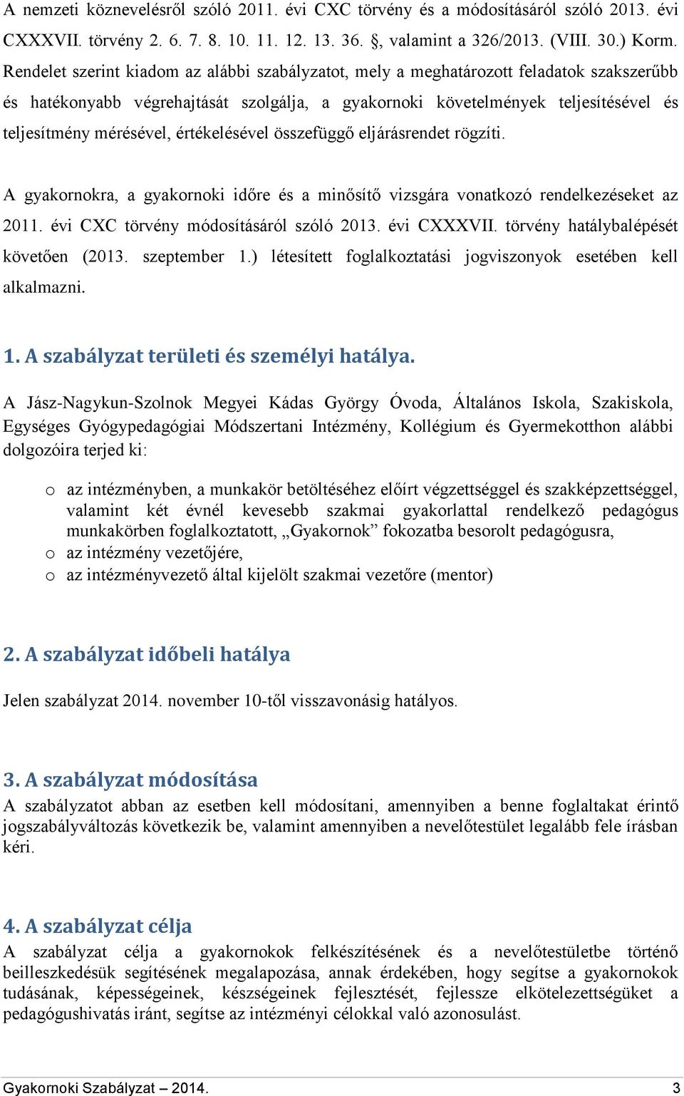 értékelésével összefüggő eljárásrendet rögzíti. A gyakornokra, a gyakornoki időre és a minősítő vizsgára vonatkozó rendelkezéseket az 2011. évi CXC törvény módosításáról szóló 2013. évi CXXXVII.