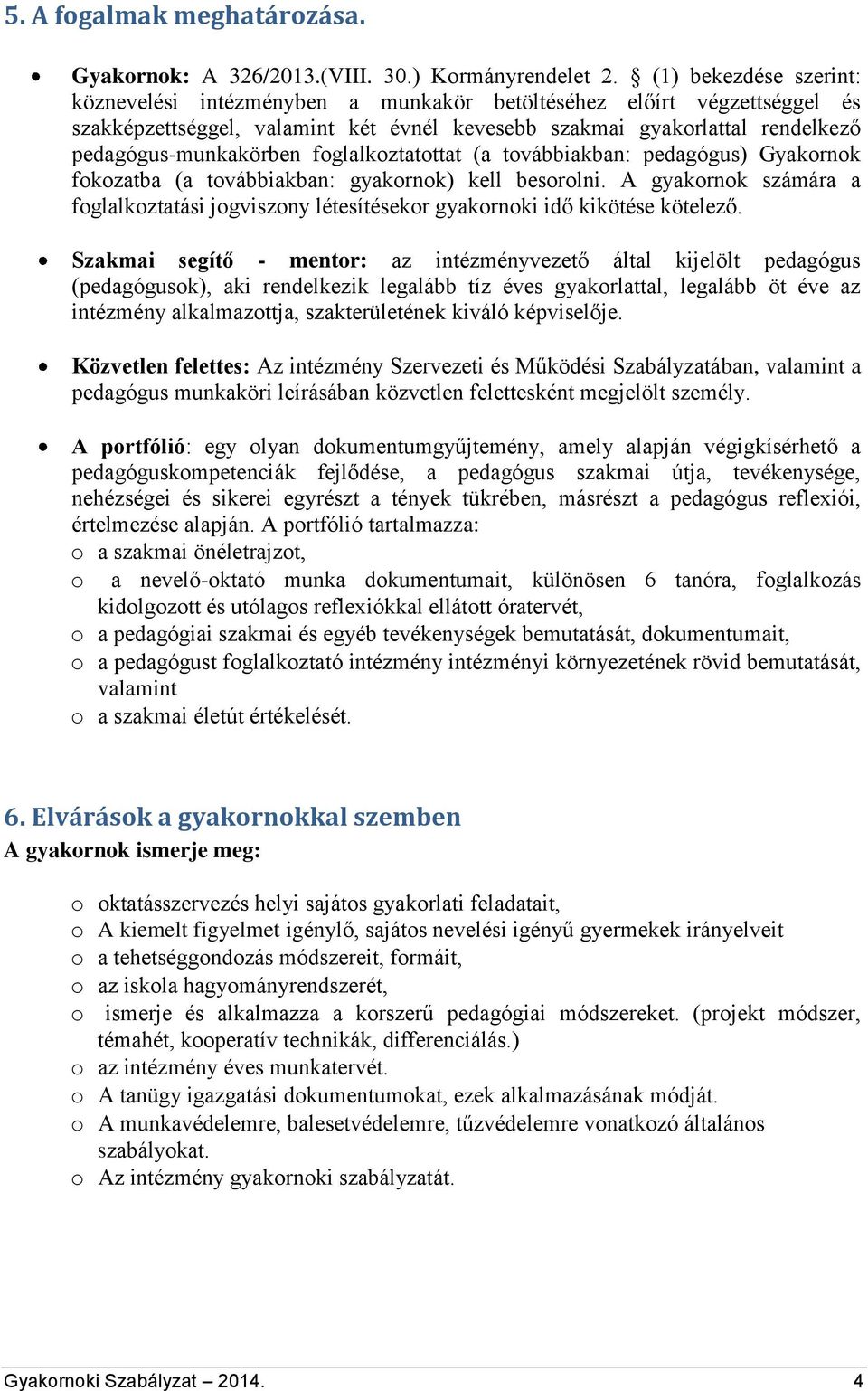 foglalkoztatottat (a továbbiakban: pedagógus) Gyakornok fokozatba (a továbbiakban: gyakornok) kell besorolni.