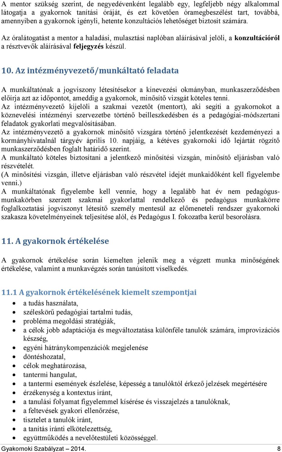 10. Az intézményvezető/munkáltató feladata A munkáltatónak a jogviszony létesítésekor a kinevezési okmányban, munkaszerződésben előírja azt az időpontot, ameddig a gyakornok, minősítő vizsgát köteles