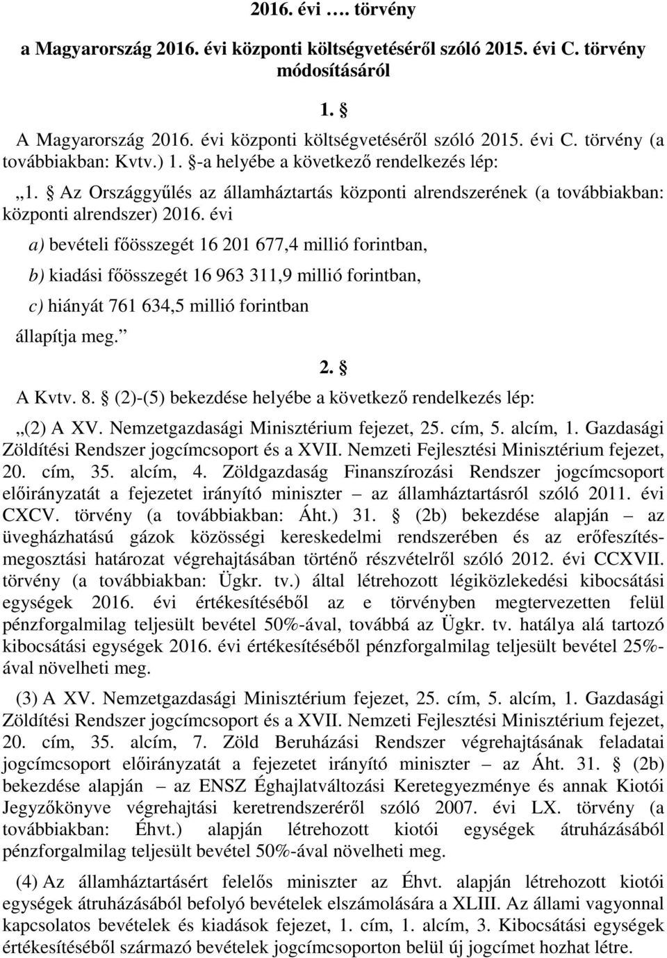 évi a) bevételi főösszegét 16 201 677,4 millió forintban, b) kiadási főösszegét 16 963 311,9 millió forintban, c) hiányát 761 634,5 millió forintban állapítja meg. 2. A Kvtv. 8.