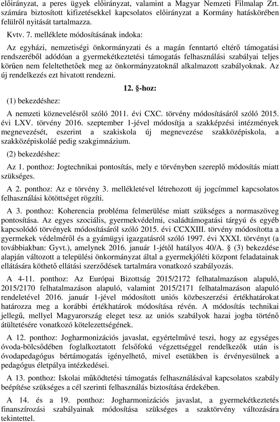 körűen nem feleltethetőek meg az önkormányzatoknál alkalmazott szabályoknak. Az új rendelkezés ezt hivatott rendezni. (1) bekezdéshez: 12. -hoz: A nemzeti köznevelésről szóló 2011. évi CXC.