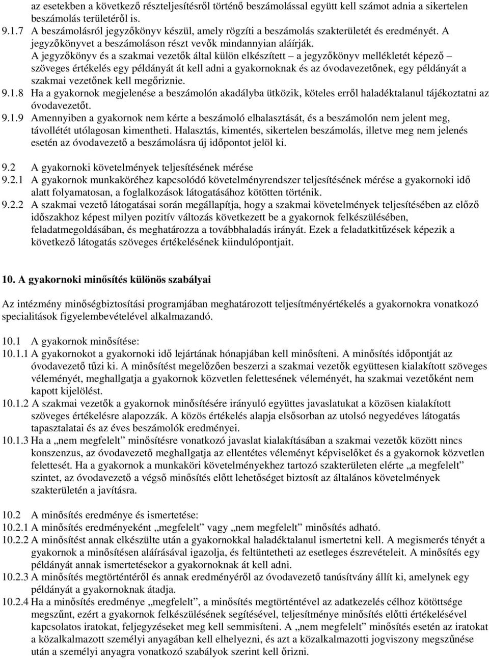 A jegyzıkönyv és a szakmai vezetık által külön elkészített a jegyzıkönyv mellékletét képezı szöveges értékelés egy példányát át kell adni a gyakornoknak és az óvodavezetınek, egy példányát a szakmai