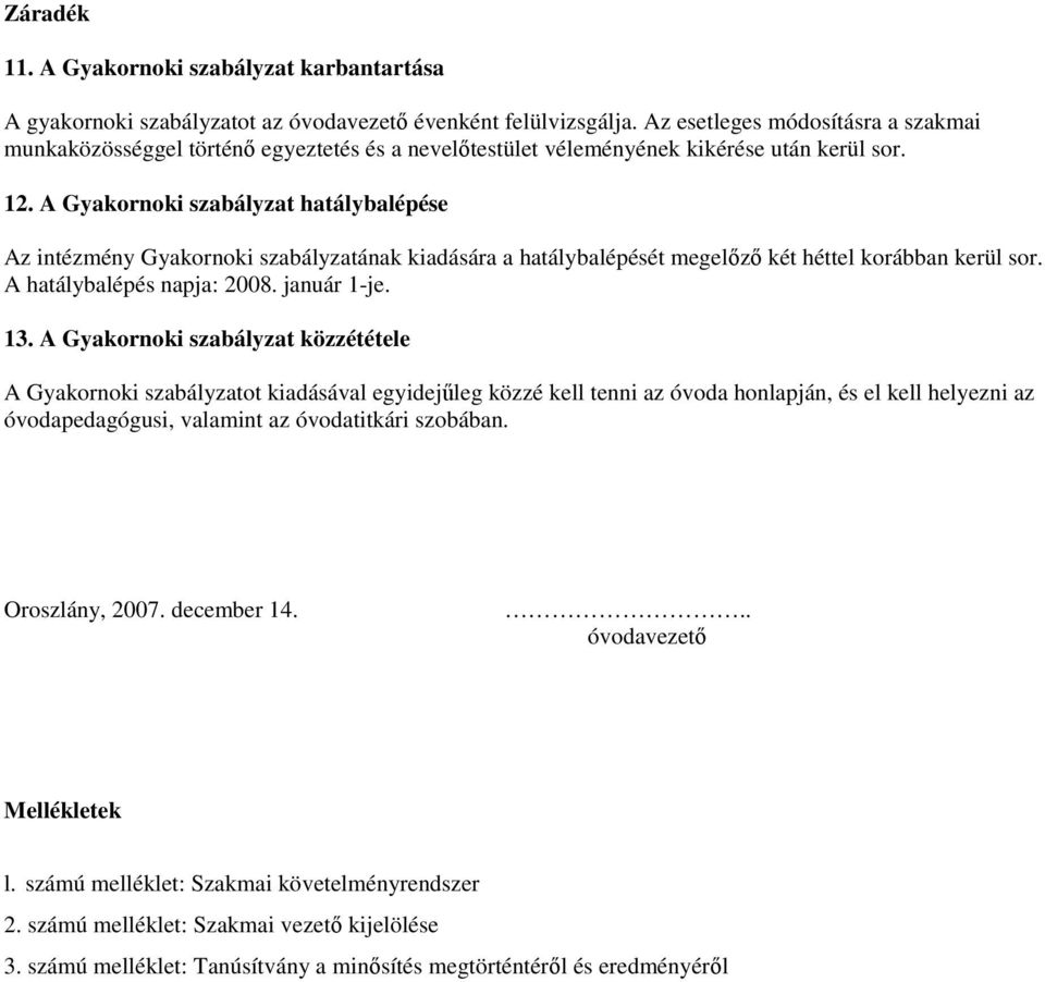A Gyakornoki szabályzat hatálybalépése Az intézmény Gyakornoki szabályzatának kiadására a hatálybalépését megelızı két héttel korábban kerül sor. A hatálybalépés napja: 2008. január 1-je. 13.