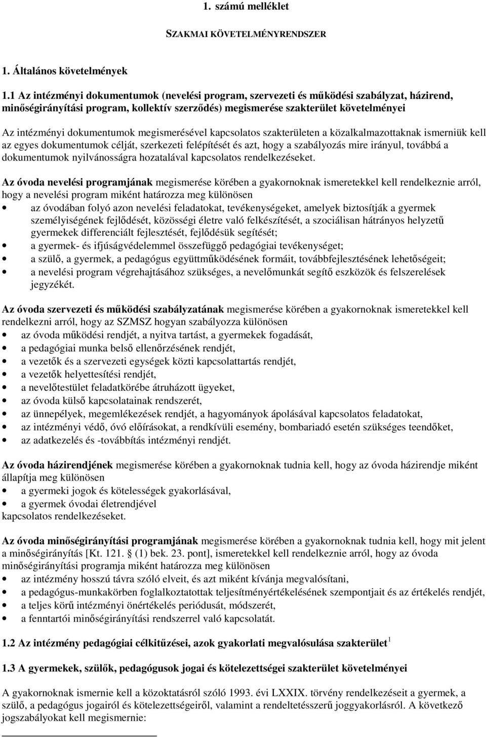 dokumentumok megismerésével kapcsolatos szakterületen a közalkalmazottaknak ismerniük kell az egyes dokumentumok célját, szerkezeti felépítését és azt, hogy a szabályozás mire irányul, továbbá a